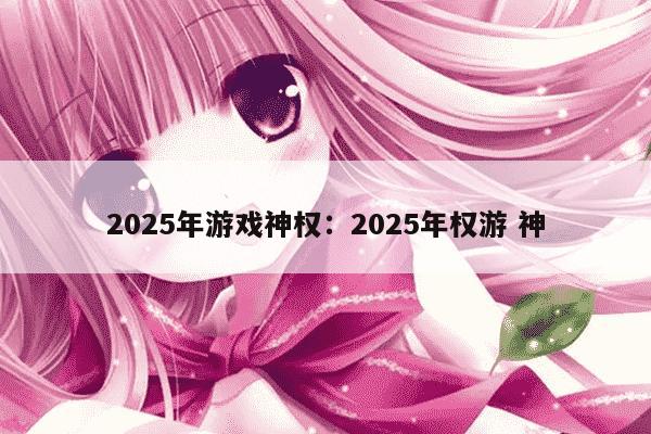 2025年游戏神权：2025年权游 神